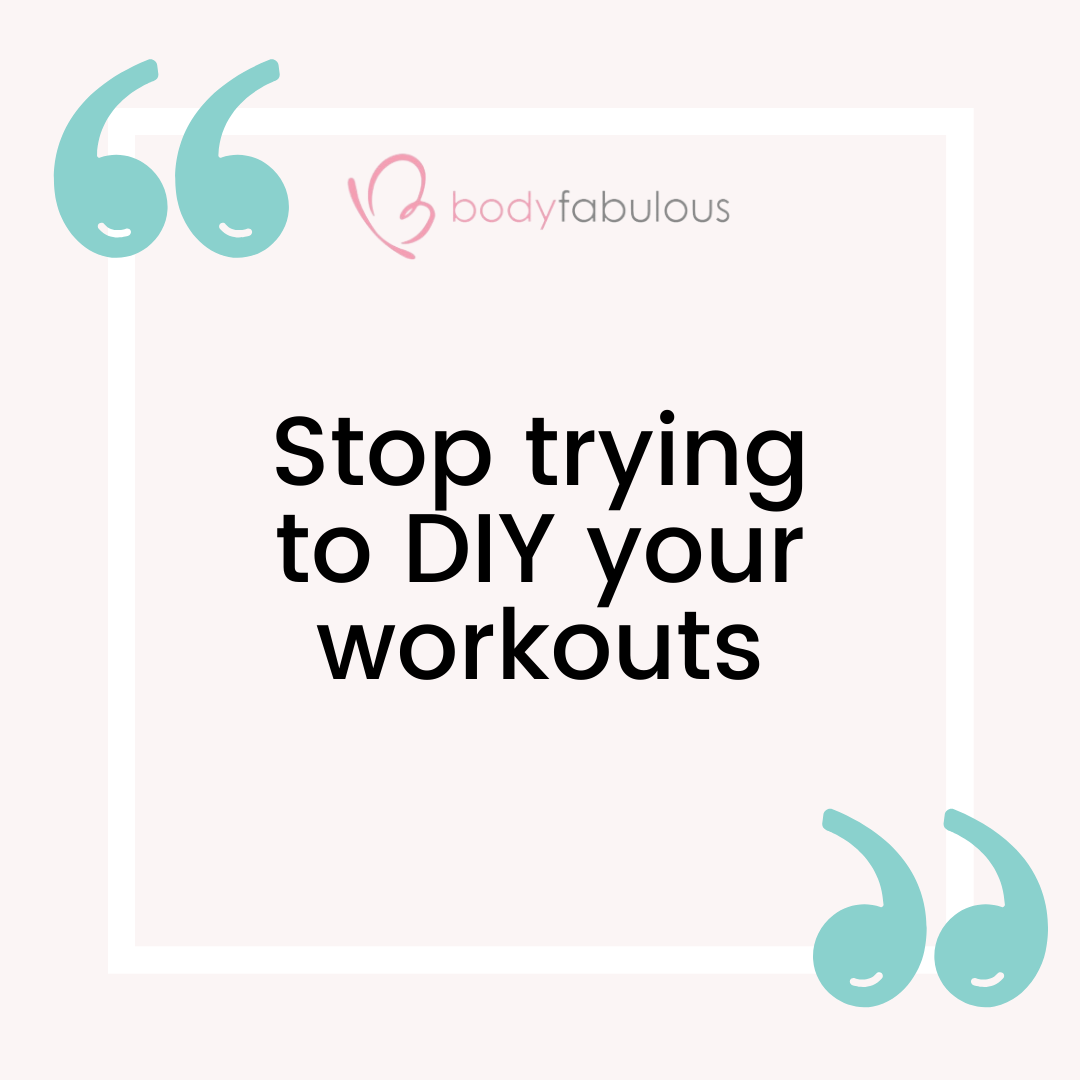 DON'T DIY YOUR WORKOUTS
